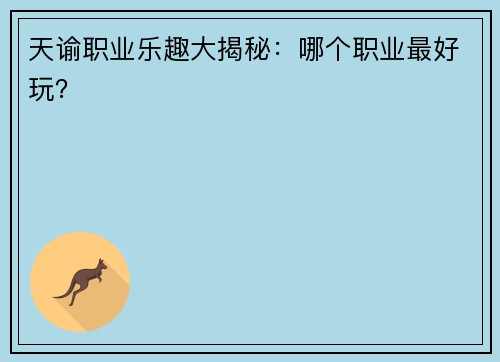 天谕职业乐趣大揭秘：哪个职业最好玩？